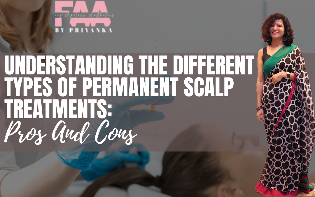Understanding The Different Types Of Permanent Scalp Treatments: Pros And Cons