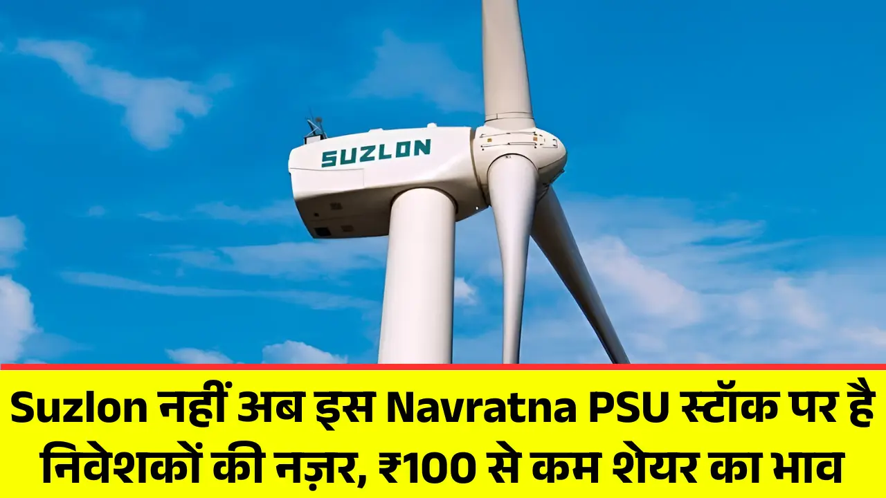 Suzlon नहीं अब इस Navratna PSU स्टॉक पर है निवेशकों की नज़र, ₹100 से कम शेयर का भाव